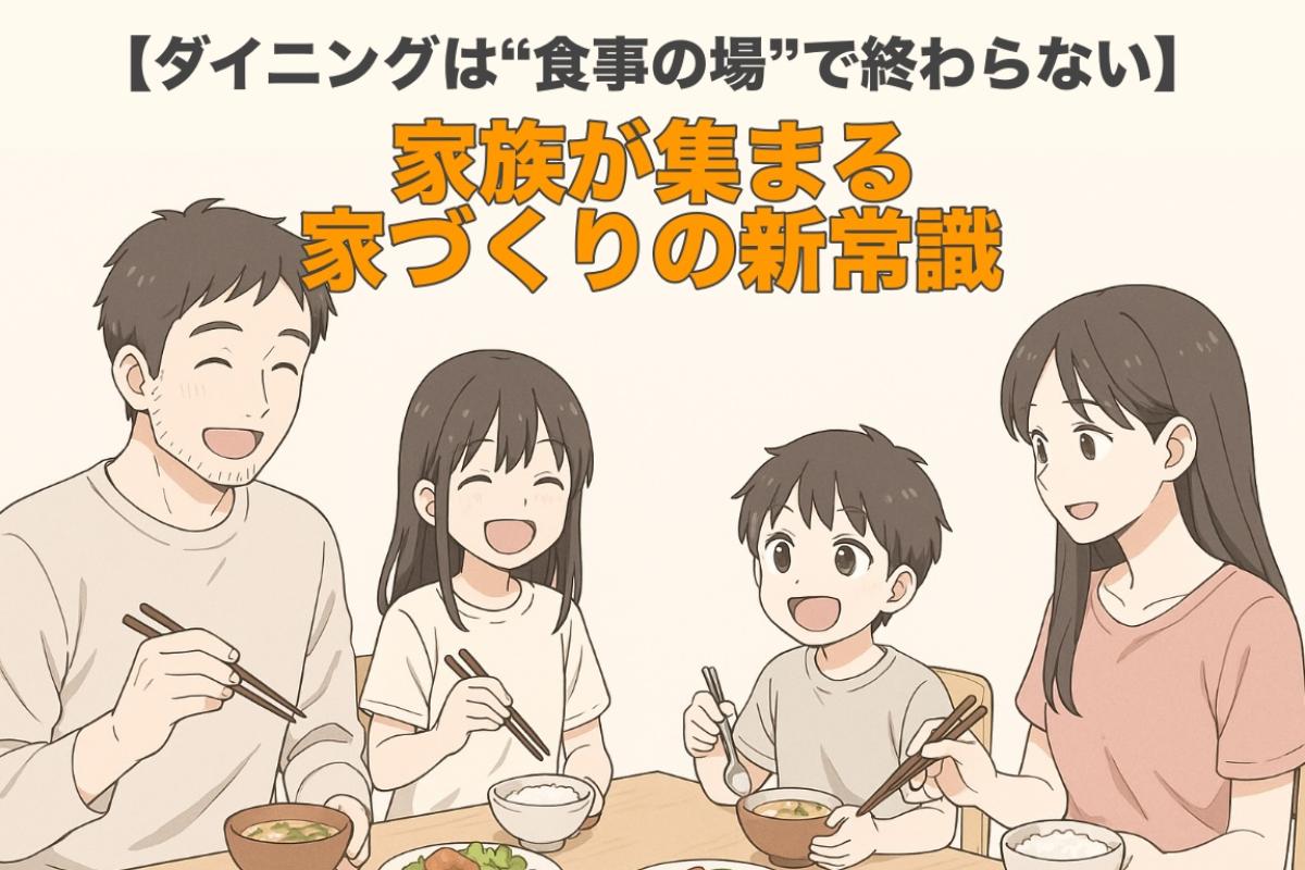 【ダイニングは“食事の場”で終わらない】家族が集まる家づくりの新常識