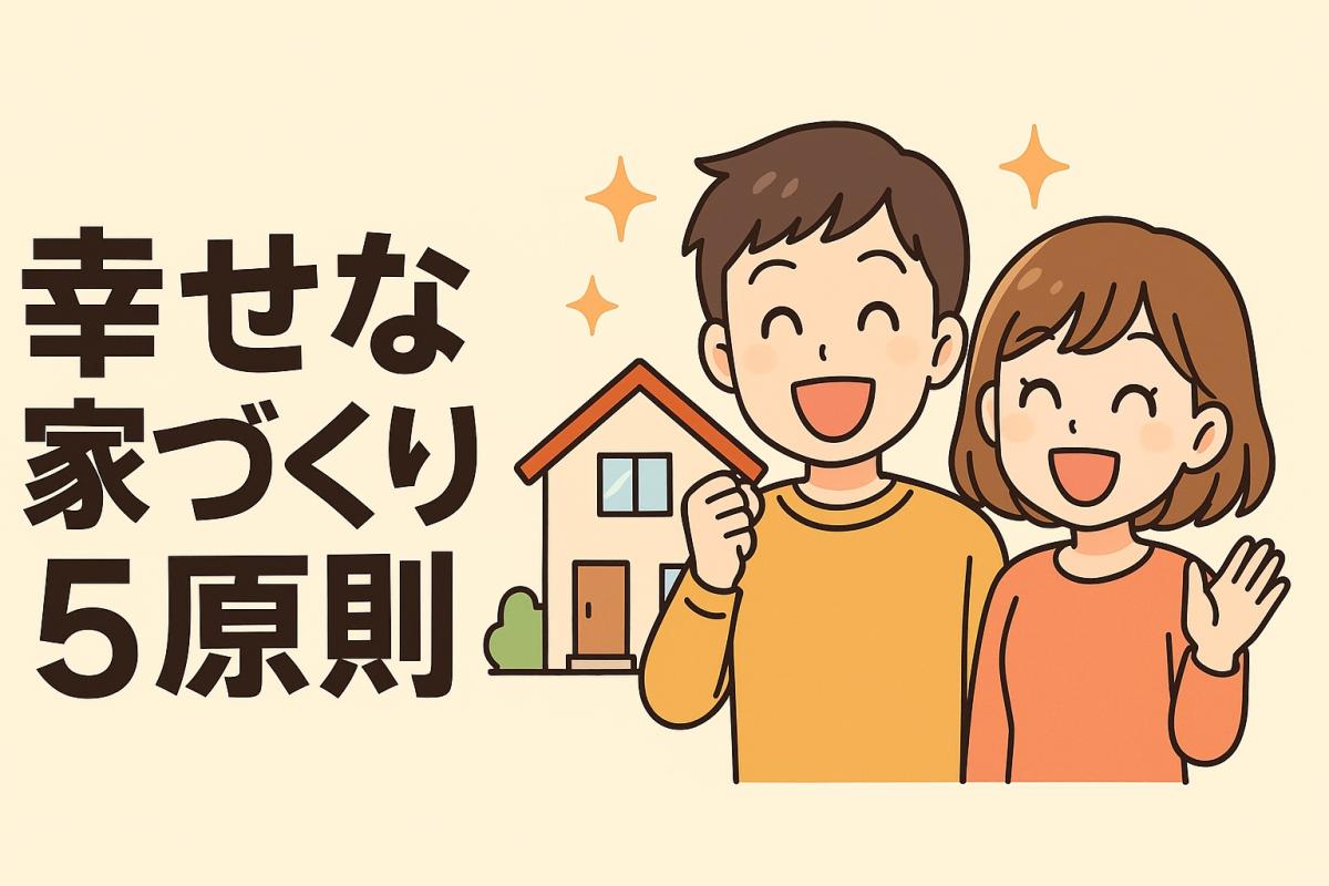 幸せな家づくりの5原則｜豊橋・豊川・新城でローコストでも高品質なマイホームの秘訣