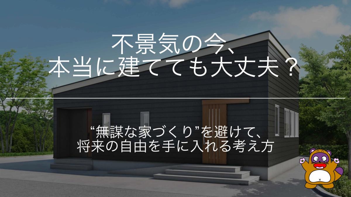 不景気の今、本当に建てても大丈夫?“無謀な家づくり”を避けて、将来の自由を手に入れる考え方