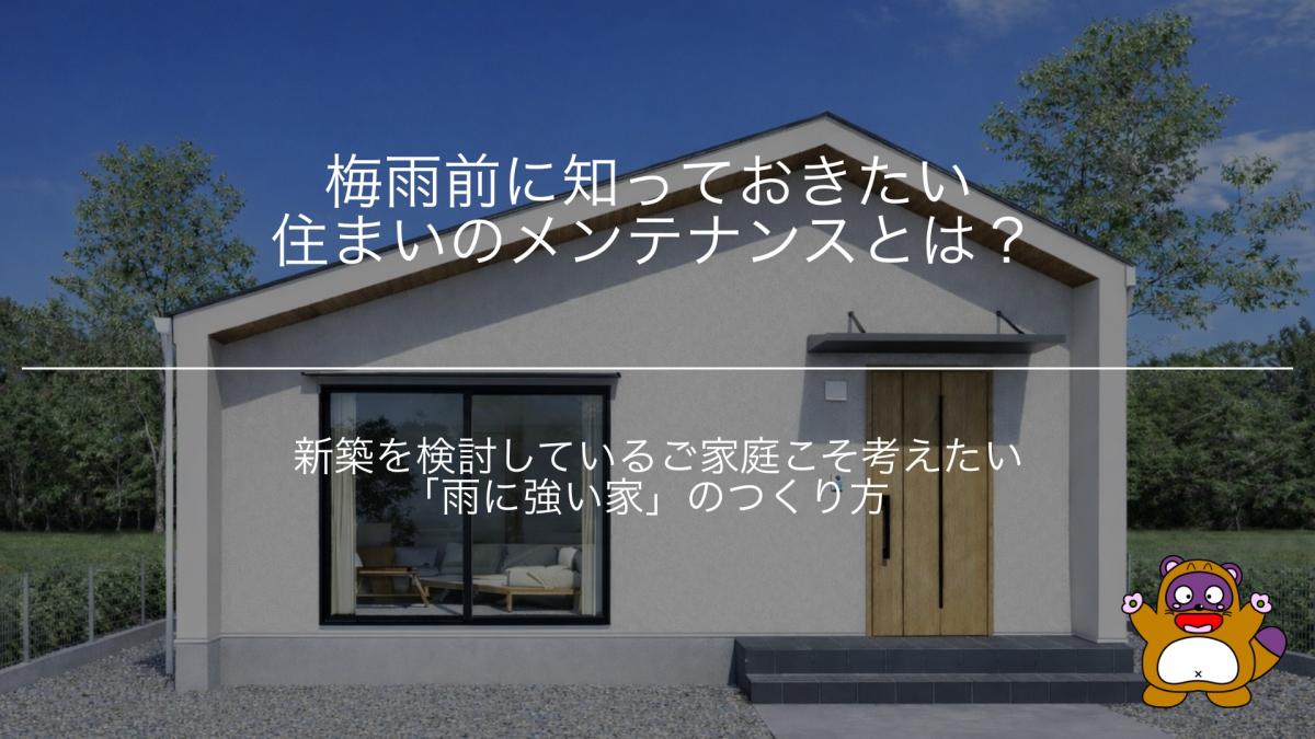 梅雨前に知っておきたい住まいのメンテナンスとは？新築を検討しているご家庭こそ考えたい「雨に強い家」のつくり方